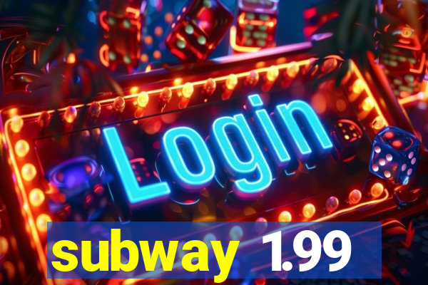 subway 1.99